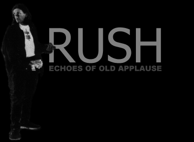 RUSH: ECHOES OF OLD APPLAUSE